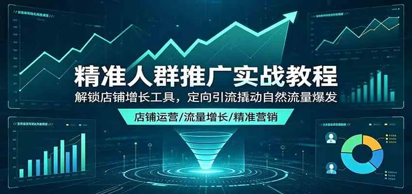 精准人群推广实战教程：解锁店铺增长工具，定向引流撬动自然流量爆发 第1张