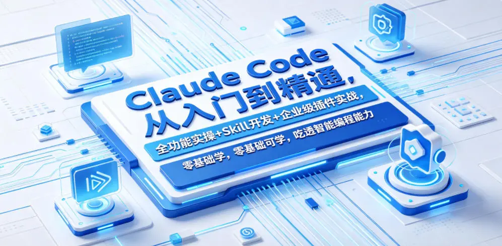 Claude Code从入门到精通，全功能实操+Skill开发+企业级插件实战 第1张