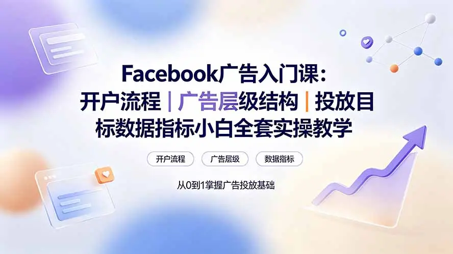 Facebook广告入门课：开户流程和投放数据指标小白全套实操教学 第1张