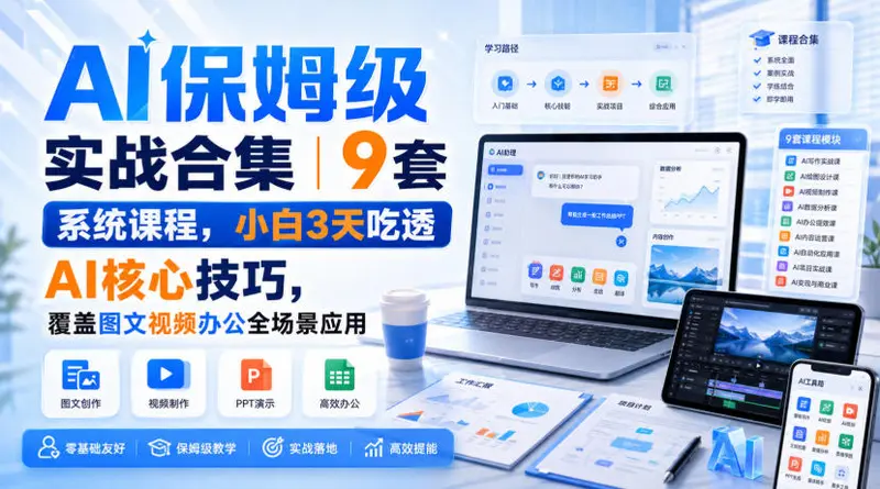 AI保姆级实战合集｜9套系统课程，小白3天吃透AI核心技巧