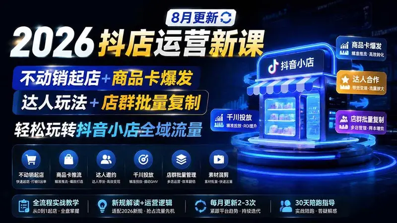 2026抖店运营新课｜不动销起店+商品卡爆发｜达人玩法+店群批量复制