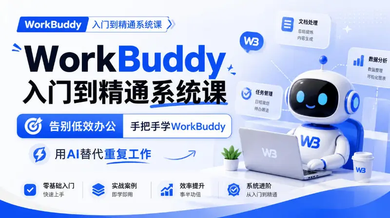 WorkBuddy入门到精通系统课，告别低效办公，用AI替代重复工作