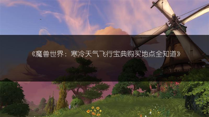 魔兽世界寒冷天气飞行宝典在哪买，寒冷天气飞行在哪学