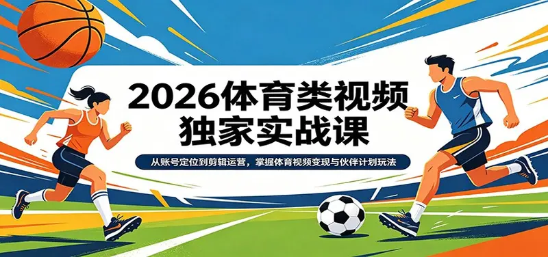 2026体育类视频独家实战课：从账号定位到剪辑运营 第1张
